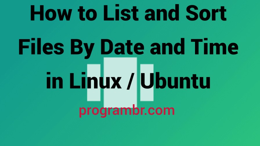 How To List And Sort Files By Date And Time In Linux Ubuntu